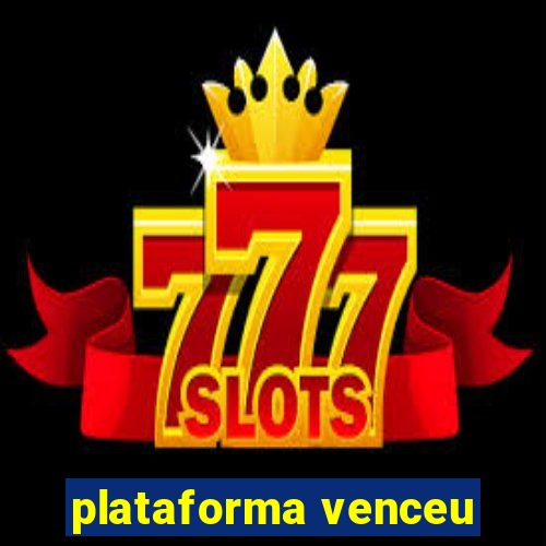 plataforma venceu